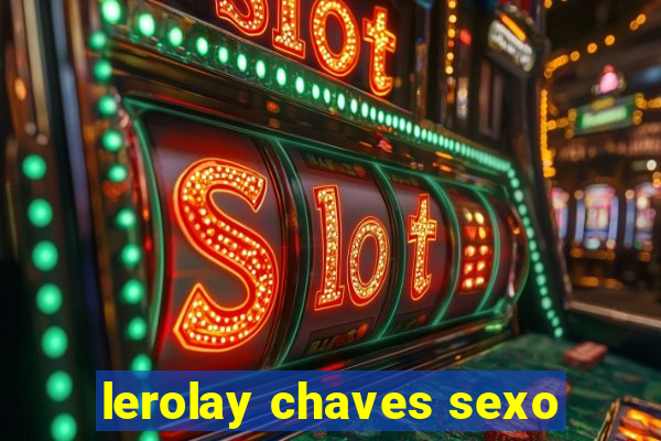 lerolay chaves sexo